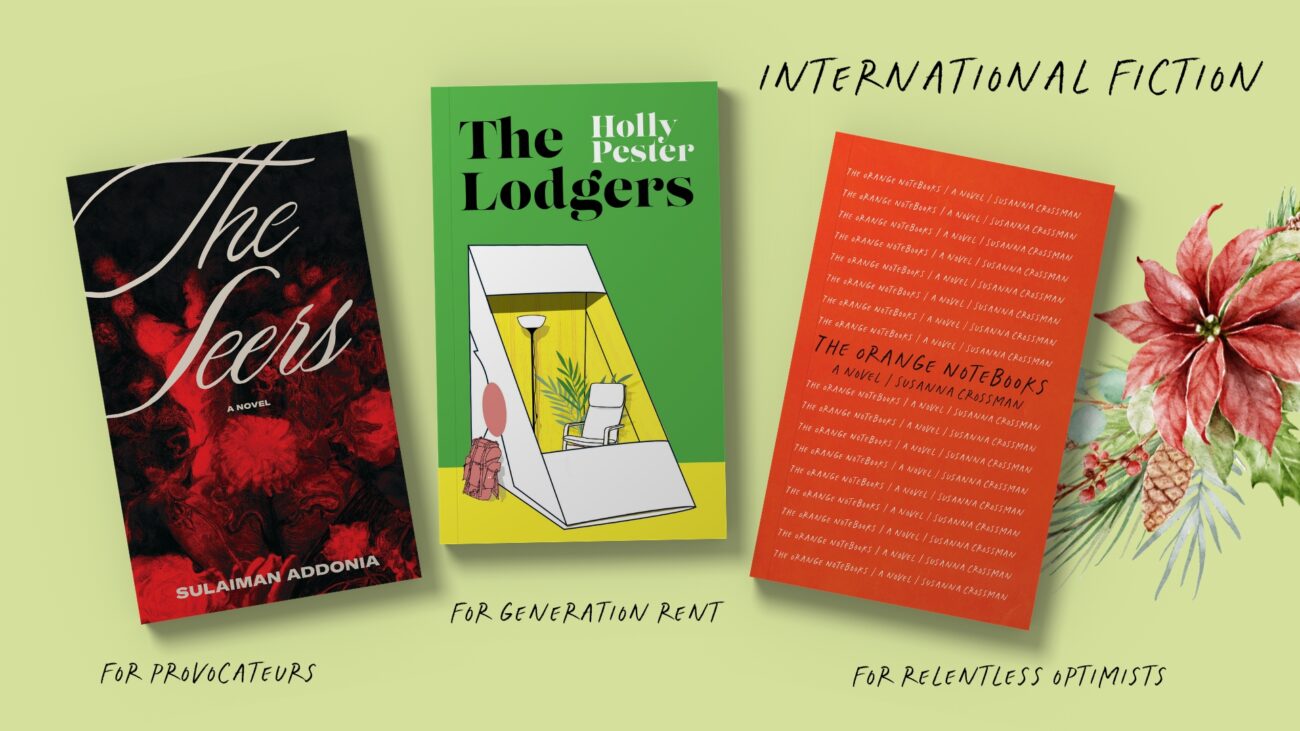 International fiction gift guide featuring The Seers by Sulaiman Addonia, recommended for provocateurs; The Lodgers by Holly Pester, recommended for members of Generation Rent; and The Orange Notebooks by Susanna Crossman, recommended for relentless optimists.