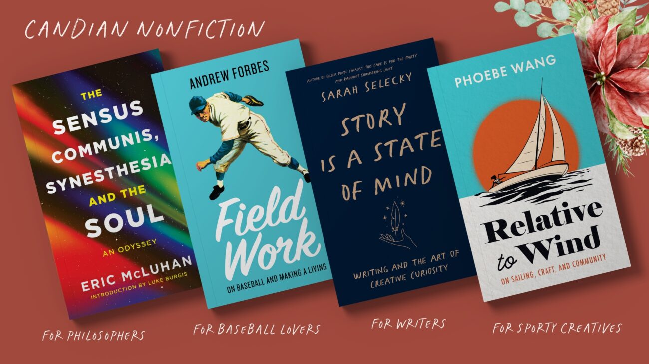 Nonfiction gift guide featuring The Sensus Communis, Synesthesia, and the Soul by Eric McLuhan, recommended for philosophers; Field Work by Andrew Forbes, recommended for baseball lovers; Story Is a State of Mind by Sarah Selecky, recommended for writers; and Relative to Wind by Phoebe Wang, recommended for sporty creatives.